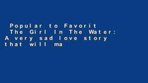 Popular to Favorit  The Girl In The Water: A very sad love story that will make you cry  For Full