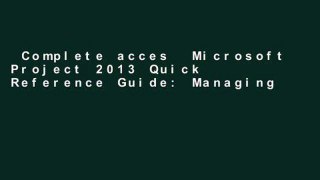 Complete acces  Microsoft Project 2013 Quick Reference Guide: Managing Complexity (Cheat Sheet of