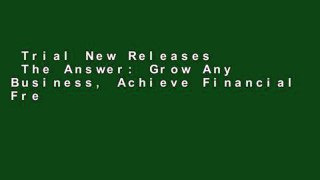 Trial New Releases  The Answer: Grow Any Business, Achieve Financial Freedom, and Live an