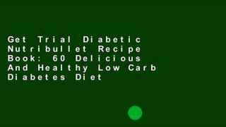 Get Trial Diabetic Nutribullet Recipe Book: 60 Delicious And Healthy Low Carb Diabetes Diet