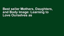 Best seller Mothers, Daughters, and Body Image: Learning to Love Ourselves as We Are Full