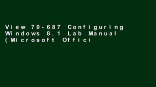 View 70-687 Configuring Windows 8.1 Lab Manual (Microsoft Official Academic Course Series) online