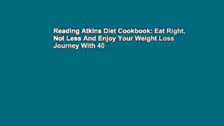 Reading Atkins Diet Cookbook: Eat Right, Not Less And Enjoy Your Weight Loss Journey With 40