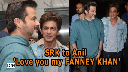 I love you my FANNEY KHAN- Shah rukh to Anil Kapoor