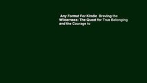 Any Format For Kindle  Braving the Wilderness: The Quest for True Belonging and the Courage to