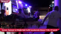 Çorum, Samsun ve Muğla’da meydana gelen kazalarda 2 kişi hayatını kaybetti, 23 kişi yaralı