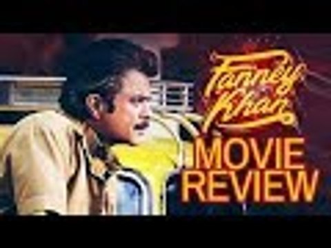 Fanney Khan Movie Review | Anil Kapoor, Rajkumar Rao, Aishwarya Rai