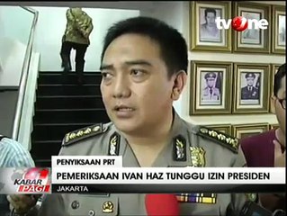 Periksa Ivan Haz, Polisi Tunggu Izin Presiden Jokowi