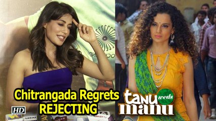 Regret REJECTING 'Tanu weds Manu': Chitrangada