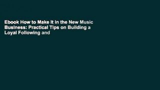 Ebook How to Make it in the New Music Business: Practical Tips on Building a Loyal Following and