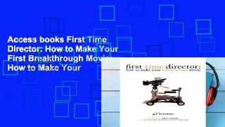 Access books First Time Director: How to Make Your First Breakthrough Movie: How to Make Your