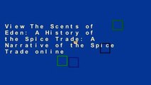 View The Scents of Eden: A History of the Spice Trade: A Narrative of the Spice Trade online