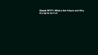 Ebook WTF?: What s the Future and Why It s Up to Us Full