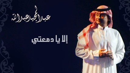 عبدالمجيد عبدالله - الا يا دمعتي (النسخة الاصلية) | 1992