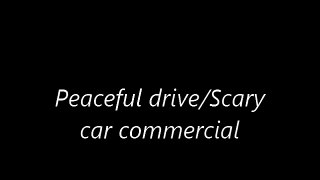 Peaceful drive/Scary car commercial