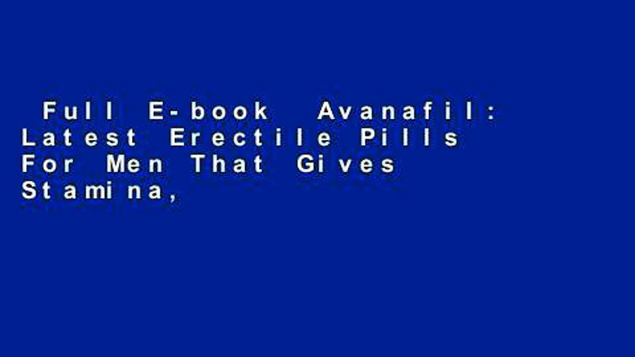 Full E-book  Avanafil: Latest Erectile Pills For Men That Gives Stamina, Energy, Libido And