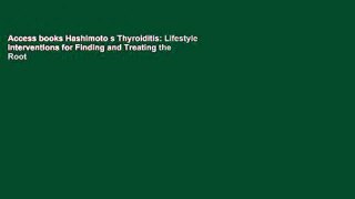 Access books Hashimoto s Thyroiditis: Lifestyle Interventions for Finding and Treating the Root