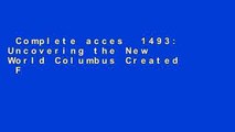Complete acces  1493: Uncovering the New World Columbus Created  For Full