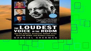 Full E-book  The Loudest Voice in the Room: How the Brilliant, Bombastic Roger Ailes Built Fox