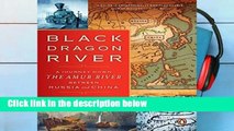 Get Trial Black Dragon River: A Journey Down the Amur River Between Russia and China Unlimited