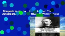 Complete acces  John D. Rockefeller: The Autobiography of an Oil Titan and Philanthropist
