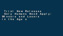 Trial New Releases  Only Humans Need Apply: Winners and Losers in the Age of Smart Machines  Best