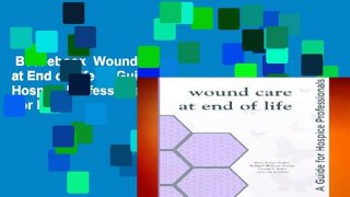Best ebook  Wound Care at End of Life: A Guide for Hospice Professionals  For Full