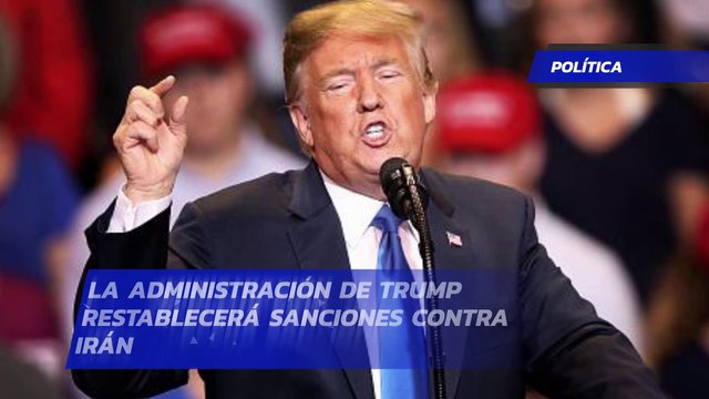 La administración de Trump restablecerá sanciones contra Irán