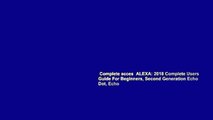 Complete acces  ALEXA: 2018 Complete Users Guide For Beginners, Second Generation Echo Dot, Echo