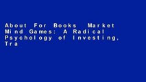 About For Books  Market Mind Games: A Radical Psychology of Investing, Trading and Risk  For Full