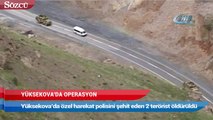 Yüksekova’da özel harekat polisini şehit eden 2 terörist öldürüldü