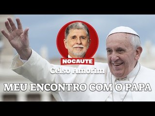 CELSO AMORIM CONTA COMO FOI SEU ENCONTRO COM O PAPA FRANCISCO.