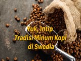 Yuk, Intip Tradisi Minum Kopi di Swedia