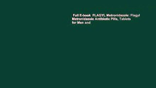 Full E-book  FLAGYL Metronidazole: Flagyl Metronidazole Antibiotic Pills, Tablets for Men and