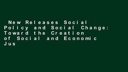 New Releases Social Policy and Social Change: Toward the Creation of Social and Economic Justice