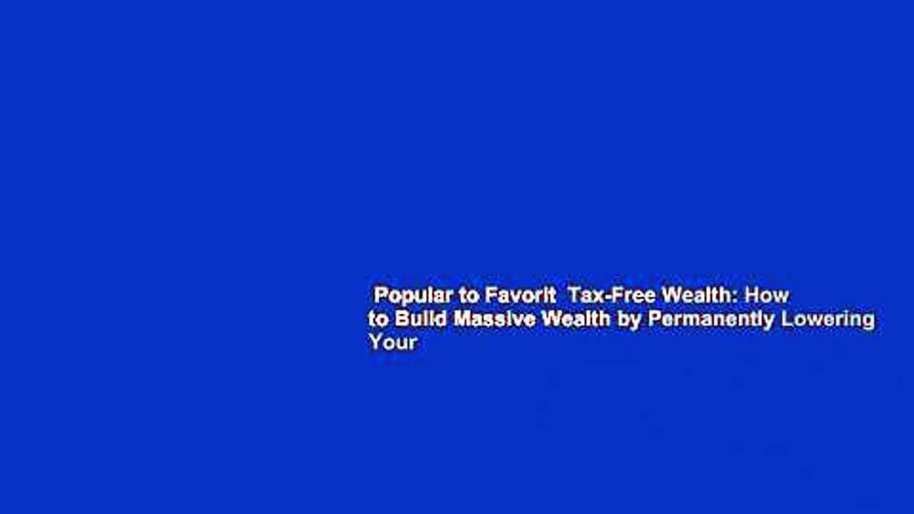 Popular to Favorit  Tax-Free Wealth: How to Build Massive Wealth by Permanently Lowering Your