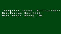 Complete acces  Million-Dollar, One-Person Business: Make Great Money. Work the Way You Like.