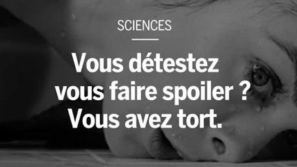 Vous détestez vous faire spoiler ? Vous avez tort