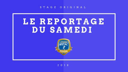 STAGE ESTAC ORIGINAL 5 - LE REPORTAGE DU SAMEDI