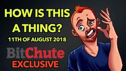 How is This a Thing? 11th of August 2018