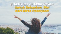 6 Aktivitas di Akhir Pekan Untuk Bebaskan Diri dari Stres Pekerjaan