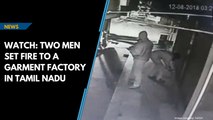 Watch: Two men set fire to a garment factory in Tamil Nadu