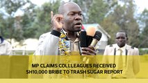 MP claims colleagues received Sh10000 bribe to trash sugar report