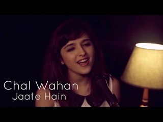 Chal Wahan Jaate Hain (Arijit Singh) - Female Cover by Shirley Setia ft. Rushabh Trivedy  # Zili music company !
