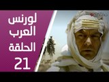 مسلسل لورنس العرب ـ الحلقة 21 الحادية والعشرون كاملة HD | Lawrence Alarab