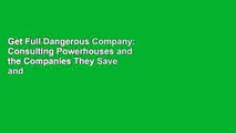 Get Full Dangerous Company: Consulting Powerhouses and the Companies They Save and Ruin Unlimited