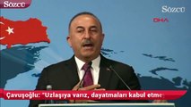 Çavuşoğlu Uzlaşıya varız dayatmaları kabul etmeyiz