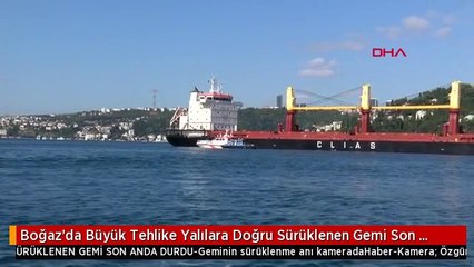 Boğaz'da Büyük Tehlike Yalılara Doğru Sürüklenen Gemi Son Anda Durdu