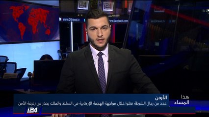 هذا المساء 12/8/2018 مقتل رجال أمن الأردنيين خلال مواجهة في السلط والملك يحذر من زعزعة الأمن