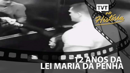 TVT na História: 12 Anos da Lei Maria da Penha